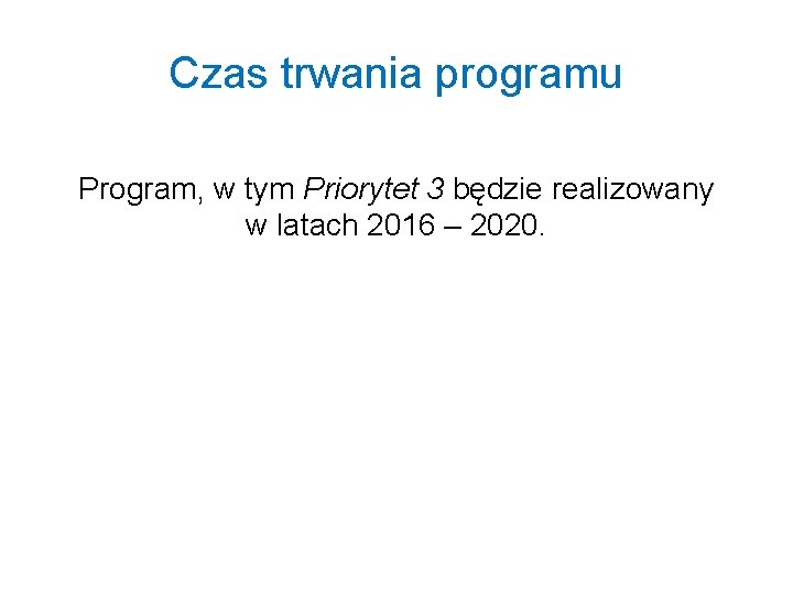 Czas trwania programu Program, w tym Priorytet 3 będzie realizowany w latach 2016 –