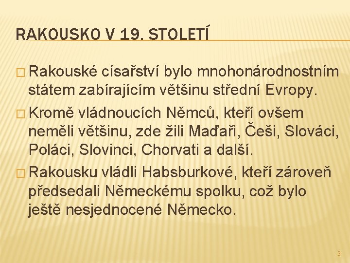 RAKOUSKO V 19. STOLETÍ � Rakouské císařství bylo mnohonárodnostním státem zabírajícím většinu střední Evropy.