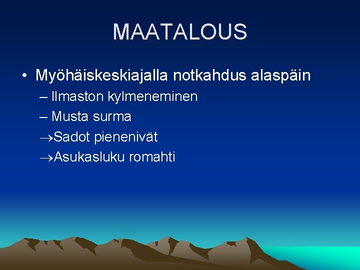 MAATALOUS • Myöhäiskeskiajalla notkahdus alaspäin – Ilmaston kylmeneminen – Musta surma Sadot pienenivät Asukasluku