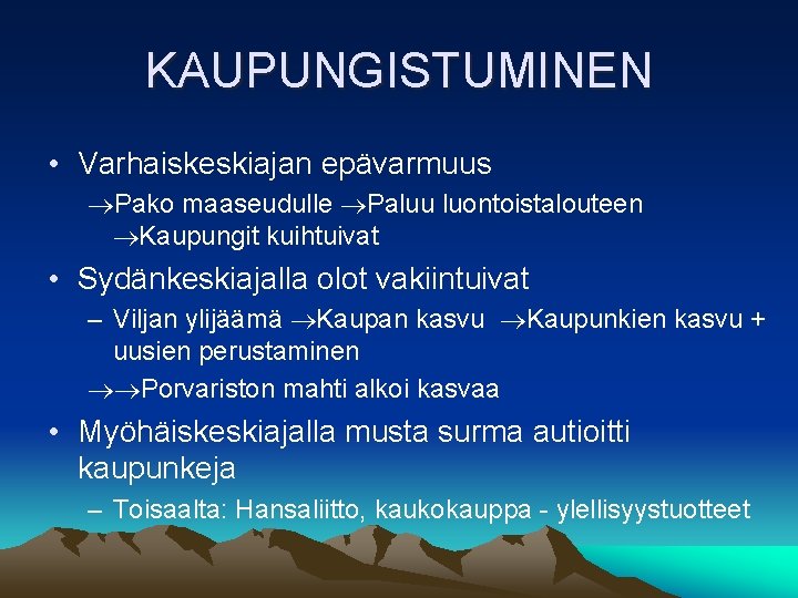 KAUPUNGISTUMINEN • Varhaiskeskiajan epävarmuus Pako maaseudulle Paluu luontoistalouteen Kaupungit kuihtuivat • Sydänkeskiajalla olot vakiintuivat