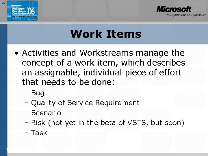 33 Work Items • Activities and Workstreams manage the concept of a work item,