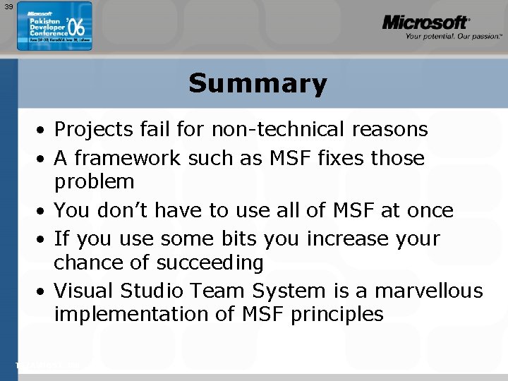 39 Summary • Projects fail for non-technical reasons • A framework such as MSF