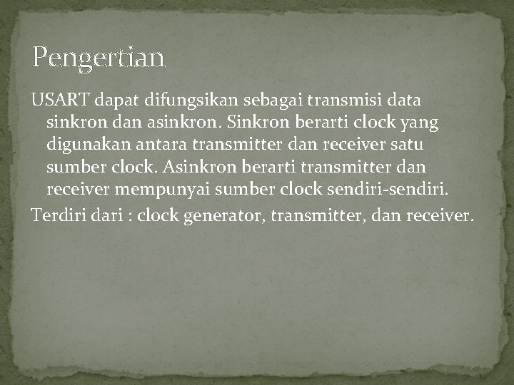 Pengertian USART dapat difungsikan sebagai transmisi data sinkron dan asinkron. Sinkron berarti clock yang