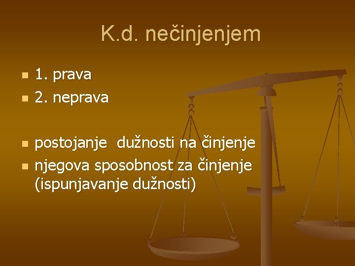 K. d. nečinjenjem n n 1. prava 2. neprava postojanje dužnosti na činjenje njegova