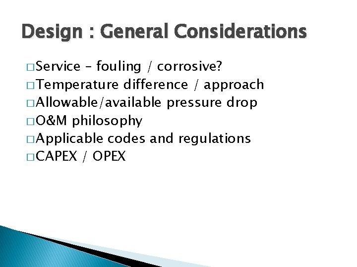 Design : General Considerations � Service – fouling / corrosive? � Temperature difference /