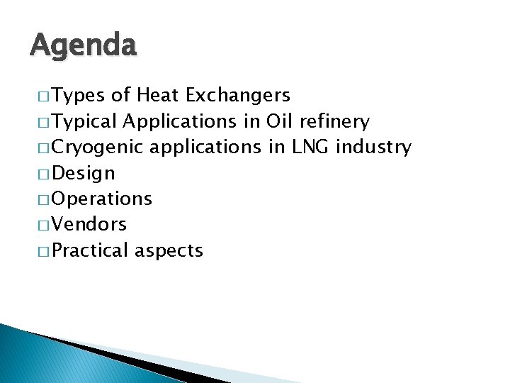 Agenda � Types of Heat Exchangers � Typical Applications in Oil refinery � Cryogenic