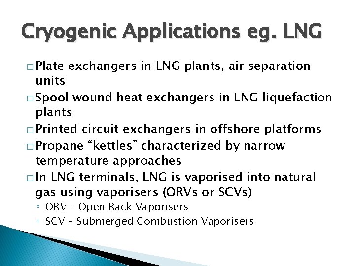 Cryogenic Applications eg. LNG � Plate exchangers in LNG plants, air separation units �