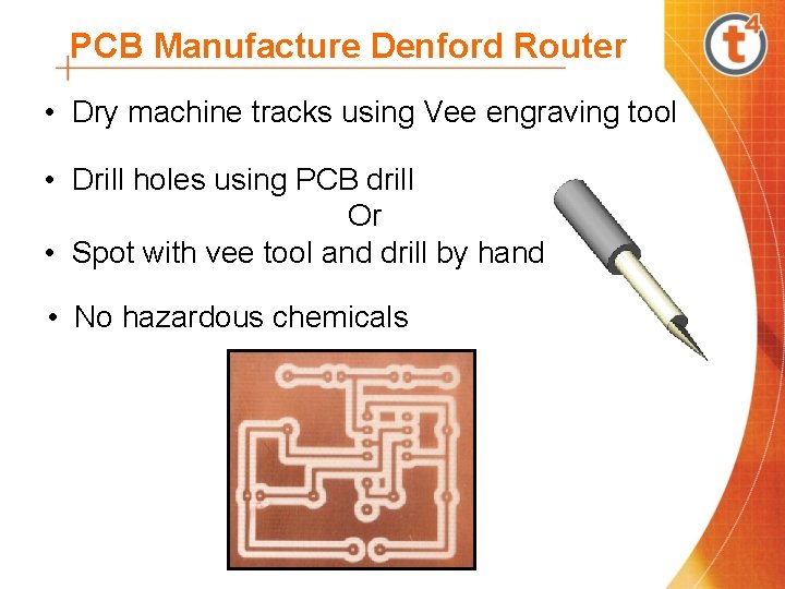 PCB Manufacture Denford Router • Dry machine tracks using Vee engraving tool • Drill