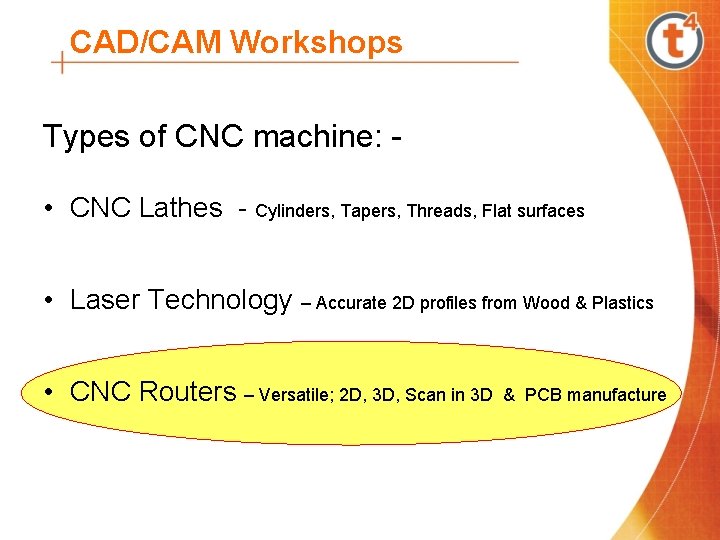 CAD/CAM Workshops Types of CNC machine: • CNC Lathes - Cylinders, Tapers, Threads, Flat