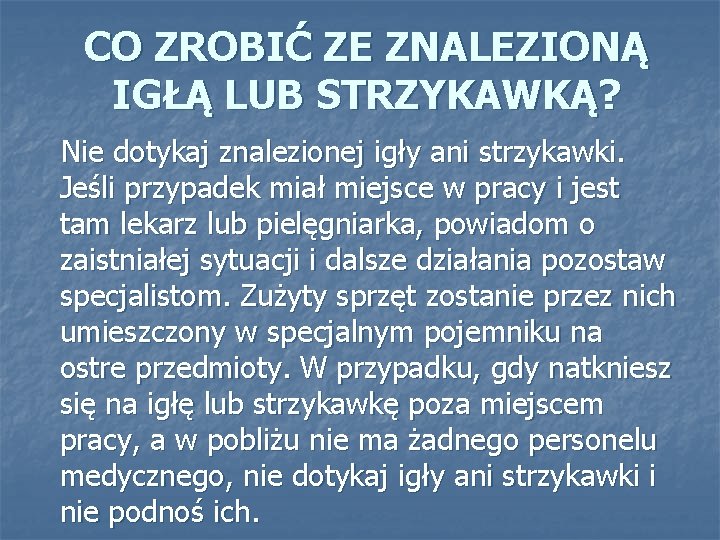 CO ZROBIĆ ZE ZNALEZIONĄ IGŁĄ LUB STRZYKAWKĄ? Nie dotykaj znalezionej igły ani strzykawki. Jeśli