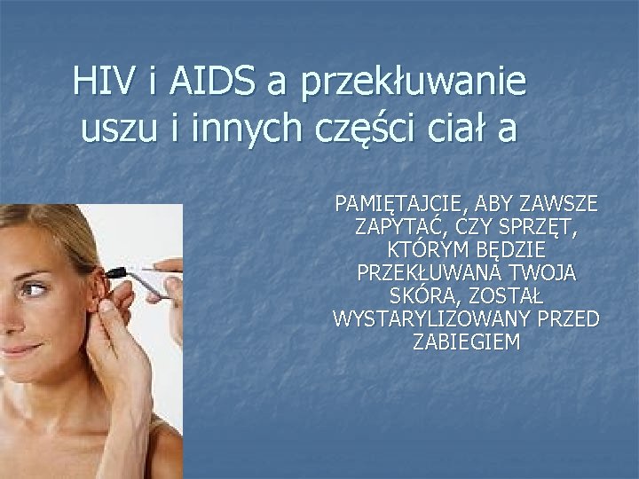 HIV i AIDS a przekłuwanie uszu i innych części ciał a PAMIĘTAJCIE, ABY ZAWSZE