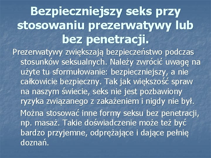 Bezpieczniejszy seks przy stosowaniu prezerwatywy lub bez penetracji. Prezerwatywy zwiększają bezpieczeństwo podczas stosunków seksualnych.