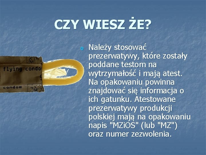 CZY WIESZ ŻE? o Należy stosować prezerwatywy, które zostały poddane testom na wytrzymałość i