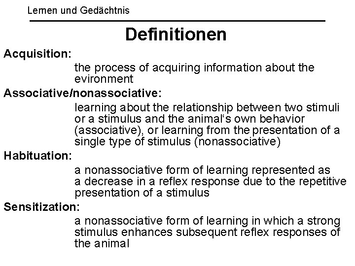 Lernen und Gedächtnis Definitionen Acquisition: the process of acquiring information about the evironment Associative/nonassociative: