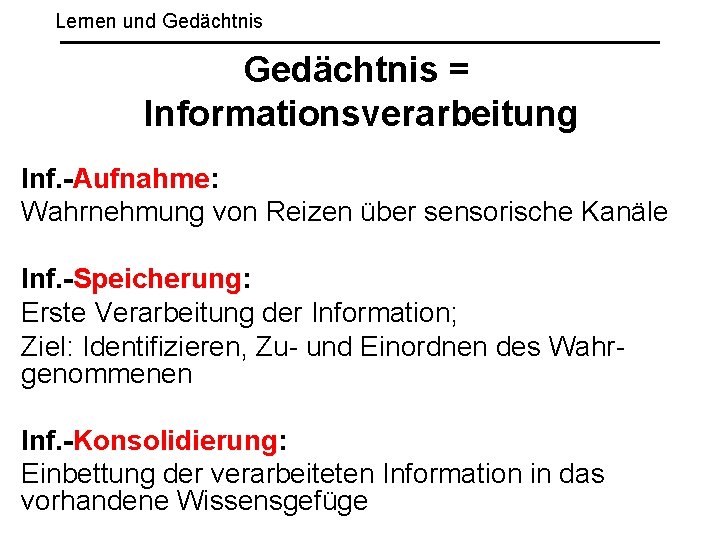 Lernen und Gedächtnis = Informationsverarbeitung Inf. -Aufnahme: Wahrnehmung von Reizen über sensorische Kanäle Inf.