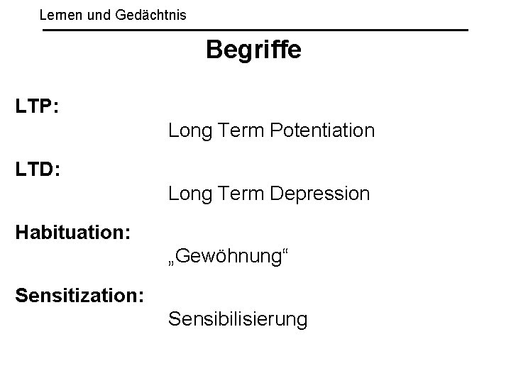 Lernen und Gedächtnis Begriffe LTP: Long Term Potentiation LTD: Long Term Depression Habituation: „Gewöhnung“