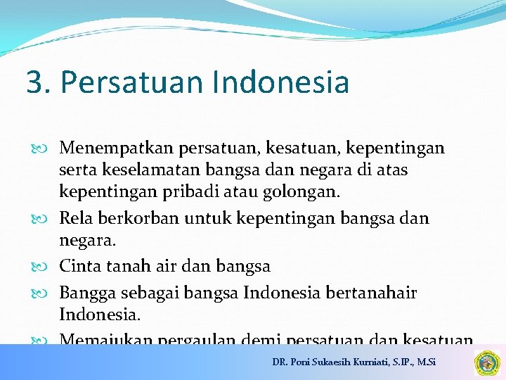 3. Persatuan Indonesia Menempatkan persatuan, kepentingan serta keselamatan bangsa dan negara di atas kepentingan