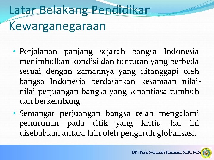 Latar Belakang Pendidikan Kewarganegaraan • Perjalanan panjang sejarah bangsa Indonesia menimbulkan kondisi dan tuntutan