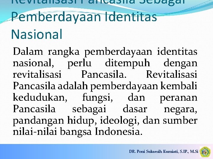 Revitalisasi Pancasila Sebagai Pemberdayaan Identitas Nasional Dalam rangka pemberdayaan identitas nasional, perlu ditempuh dengan