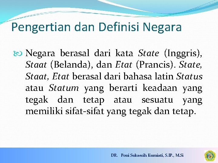 Pengertian dan Definisi Negara berasal dari kata State (Inggris), Staat (Belanda), dan Etat (Prancis).