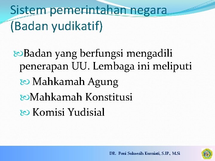 Sistem pemerintahan negara (Badan yudikatif) Badan yang berfungsi mengadili penerapan UU. Lembaga ini meliputi