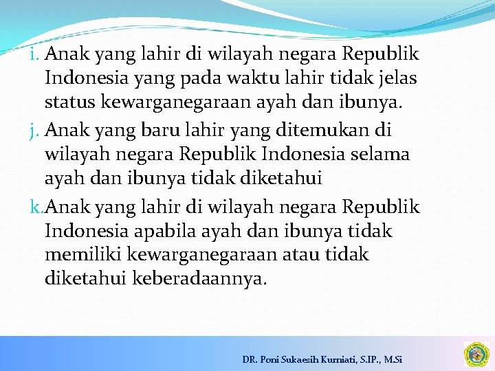 i. Anak yang lahir di wilayah negara Republik Indonesia yang pada waktu lahir tidak