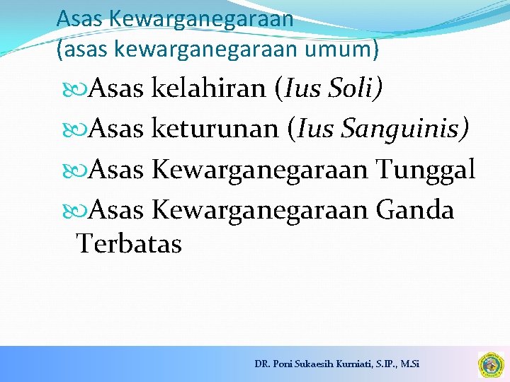 Asas Kewarganegaraan (asas kewarganegaraan umum) Asas kelahiran (Ius Soli) Asas keturunan (Ius Sanguinis) Asas