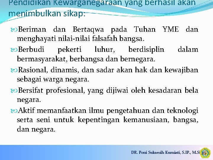 Pendidikan Kewarganegaraan yang berhasil akan menimbulkan sikap: Beriman dan Bertaqwa pada Tuhan YME dan