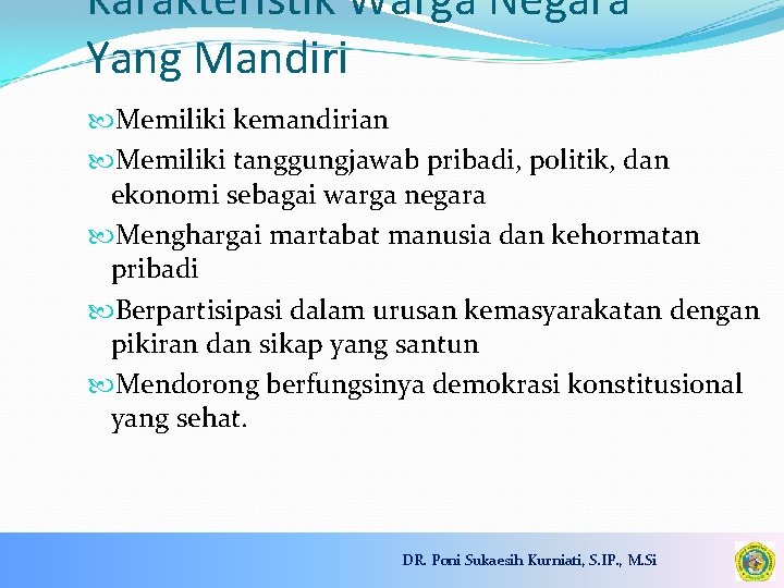 Karakteristik Warga Negara Yang Mandiri Memiliki kemandirian Memiliki tanggungjawab pribadi, politik, dan ekonomi sebagai