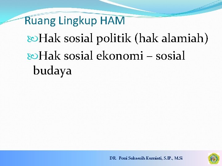 Ruang Lingkup HAM Hak sosial politik (hak alamiah) Hak sosial ekonomi – sosial budaya