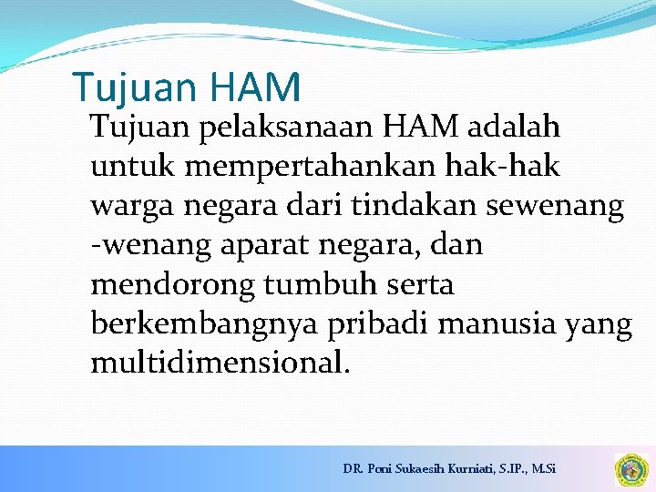 Tujuan HAM Tujuan pelaksanaan HAM adalah untuk mempertahankan hak-hak warga negara dari tindakan sewenang