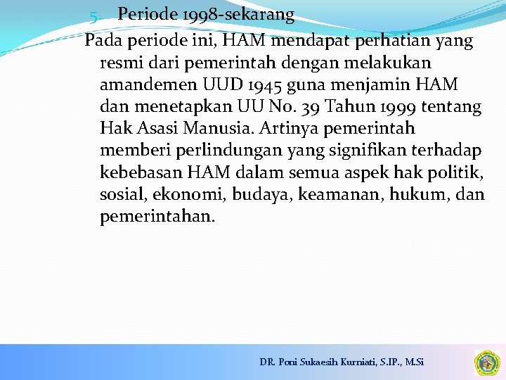 5. Periode 1998 -sekarang Pada periode ini, HAM mendapat perhatian yang resmi dari pemerintah