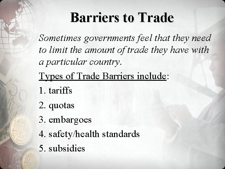 Barriers to Trade Sometimes governments feel that they need to limit the amount of
