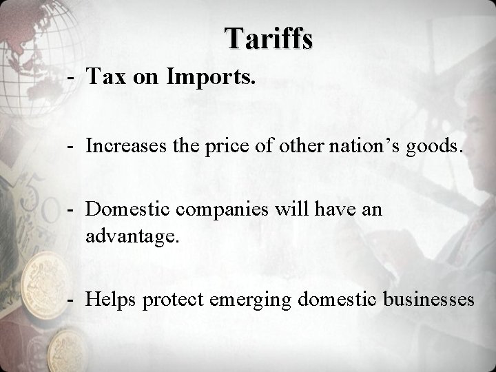 Tariffs - Tax on Imports. - Increases the price of other nation’s goods. -