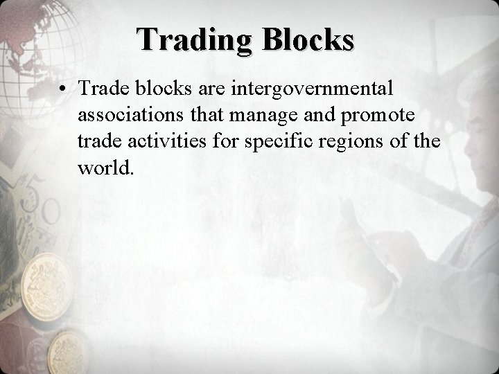 Trading Blocks • Trade blocks are intergovernmental associations that manage and promote trade activities