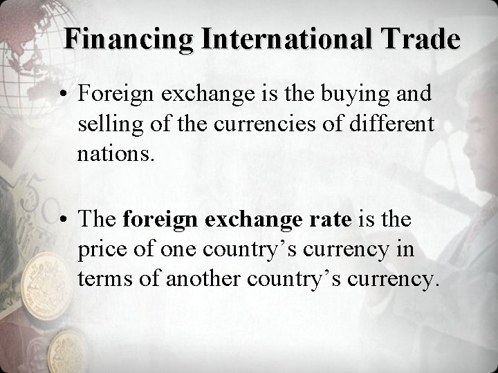 Financing International Trade • Foreign exchange is the buying and selling of the currencies