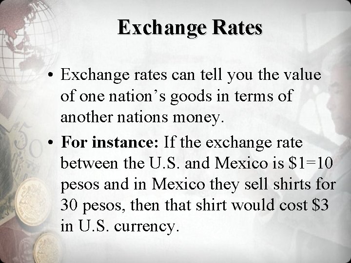 Exchange Rates • Exchange rates can tell you the value of one nation’s goods