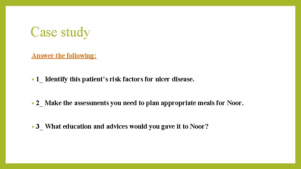 Case study Answer the following: • 1_ Identify this patient’s risk factors for ulcer