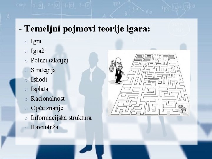 - Temeljni pojmovi teorije igara: o o o o o Igrači Potezi (akcije) Strategija