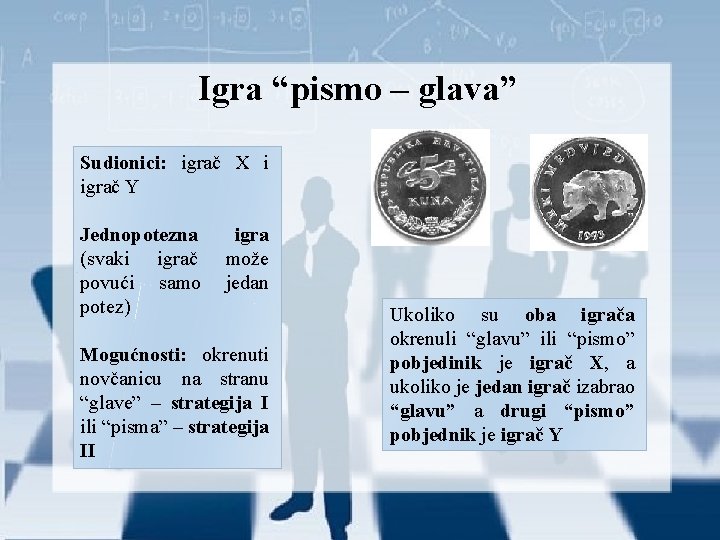 Igra “pismo – glava” Sudionici: igrač X i igrač Y Jednopotezna igra (svaki igrač