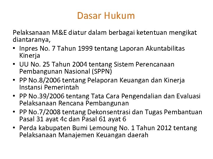 Dasar Hukum Pelaksanaan M&E diatur dalam berbagai ketentuan mengikat diantaranya, • Inpres No. 7