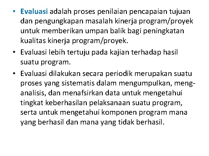  • Evaluasi adalah proses penilaian pencapaian tujuan dan pengungkapan masalah kinerja program/proyek untuk