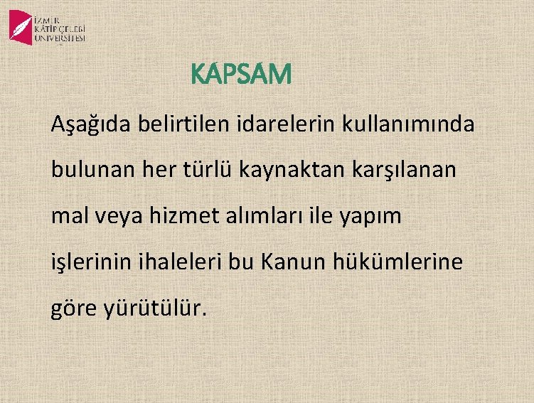 KAPSAM Aşağıda belirtilen idarelerin kullanımında bulunan her türlü kaynaktan karşılanan mal veya hizmet alımları