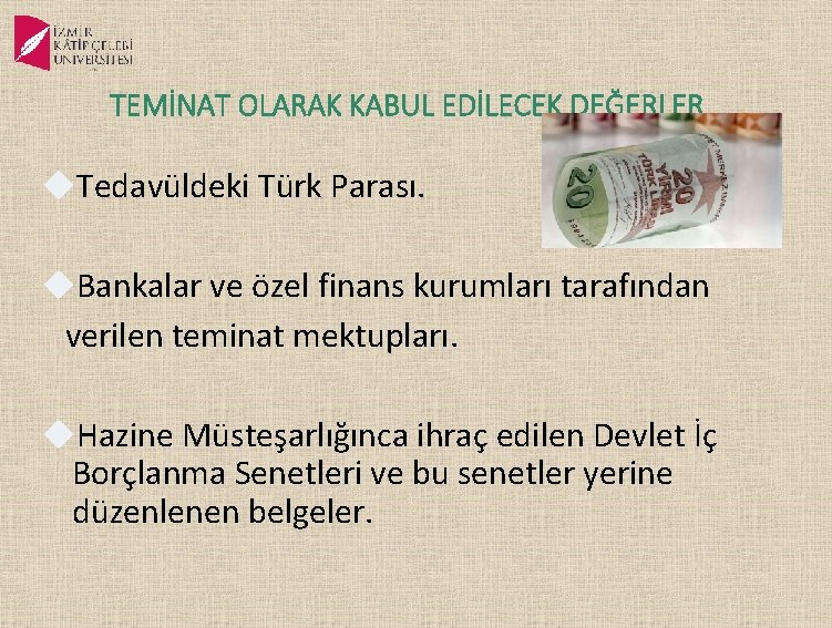 TEMİNAT OLARAK KABUL EDİLECEK DEĞERLER Tedavüldeki Türk Parası. Bankalar ve özel finans kurumları tarafından