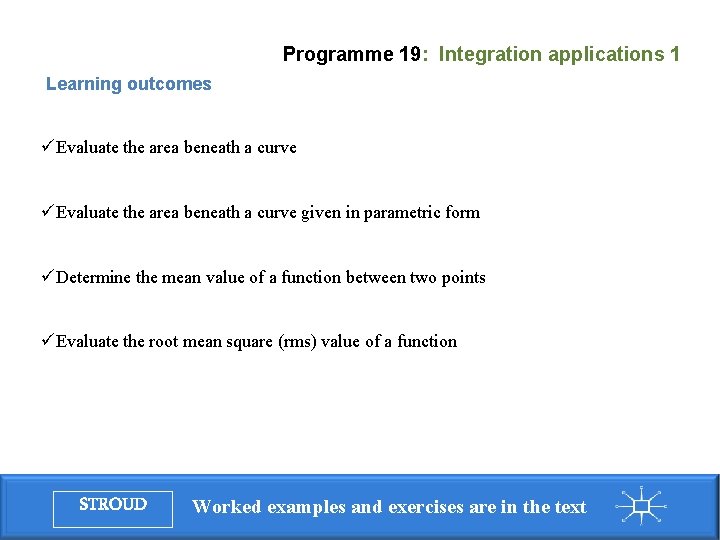 Programme 19: Integration applications 1 Learning outcomes üEvaluate the area beneath a curve given