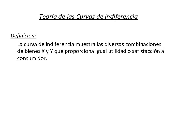 Teoría de las Curvas de Indiferencia Definición: La curva de indiferencia muestra las diversas