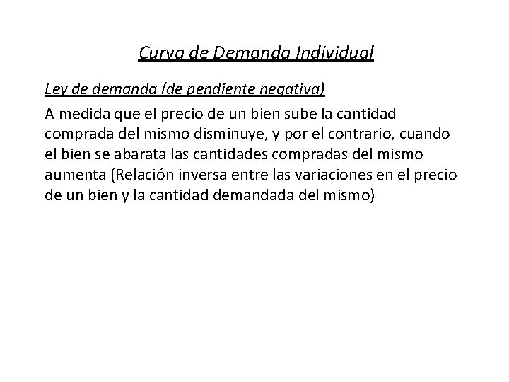 Curva de Demanda Individual Ley de demanda (de pendiente negativa) A medida que el