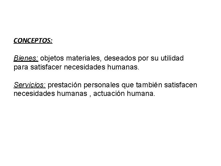 CONCEPTOS: Bienes: objetos materiales, deseados por su utilidad para satisfacer necesidades humanas. Servicios: prestación