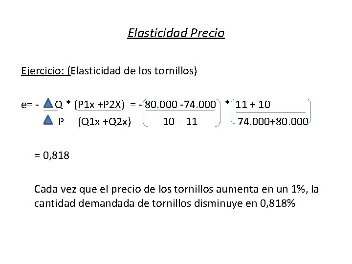 Elasticidad Precio Ejercicio: (Elasticidad de los tornillos) e= - Q * (P 1 x