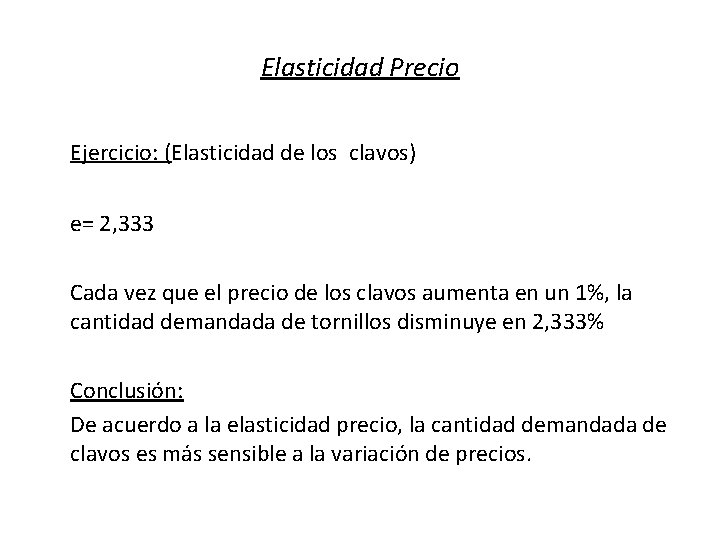 Elasticidad Precio Ejercicio: (Elasticidad de los clavos) e= 2, 333 Cada vez que el